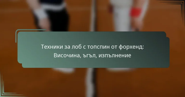 Техники за лоб с топспин от форхенд: Височина, ъгъл, изпълнение