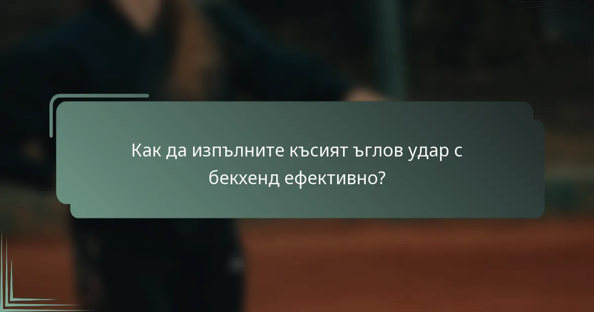 Как да изпълните късият ъглов удар с бекхенд ефективно?