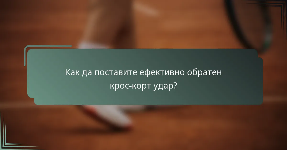 Как да поставите ефективно обратен крос-корт удар?