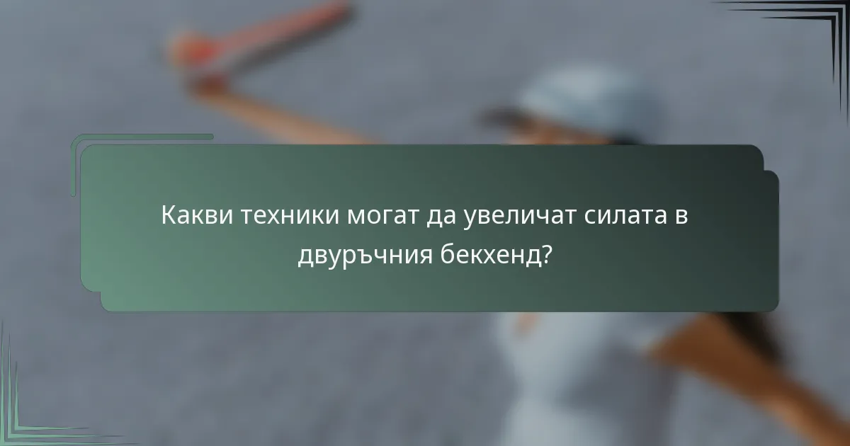 Какви техники могат да увеличат силата в двуръчния бекхенд?