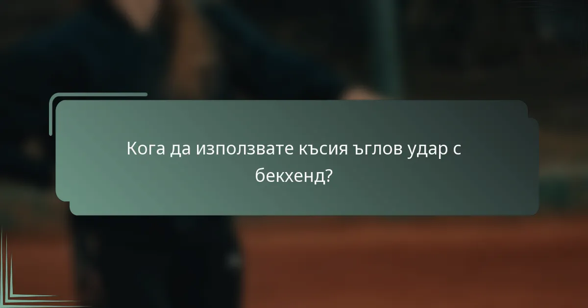 Кога да използвате късия ъглов удар с бекхенд?