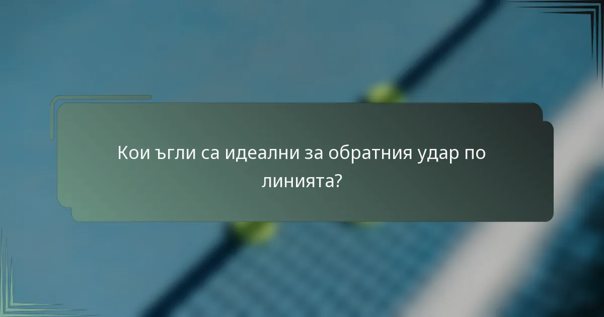 Кои ъгли са идеални за обратния удар по линията?