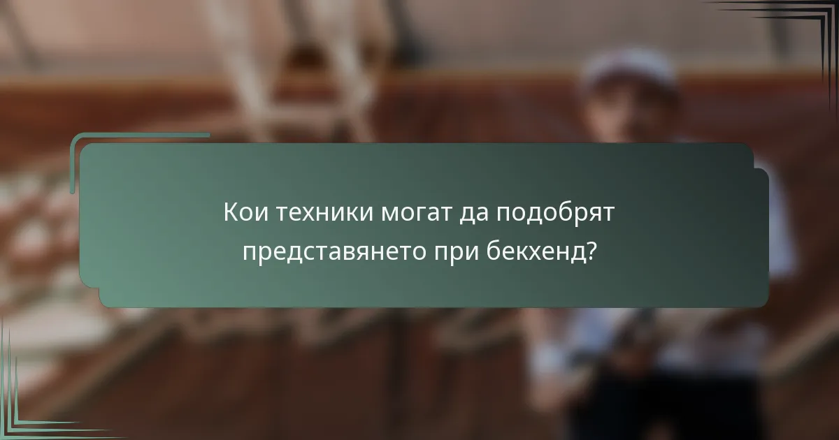 Кои техники могат да подобрят представянето при бекхенд?