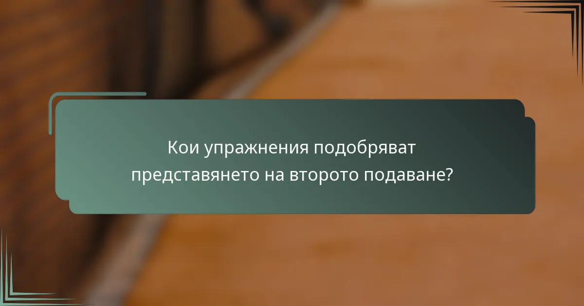 Кои упражнения подобряват представянето на второто подаване?
