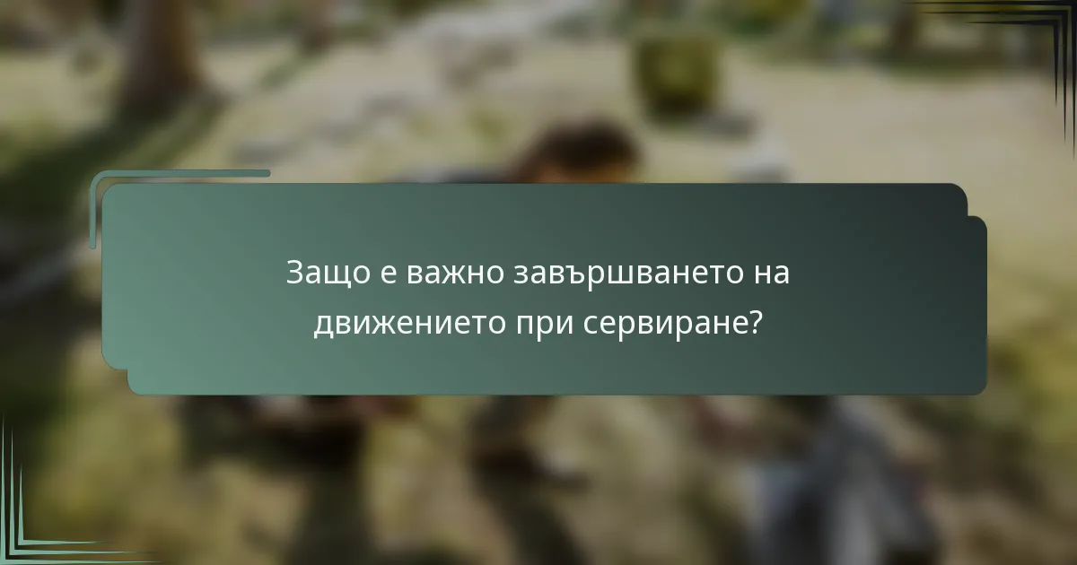 Защо е важно завършването на движението при сервиране?